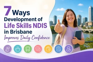 7 ways development of life skills ndis in brisbane improves daily confidence
